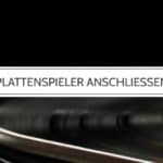 Plattenspieler richtig anschließen: Mit und ohne Phonoeingang